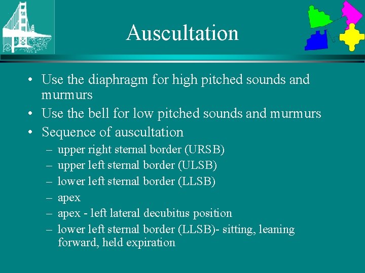 Auscultation • Use the diaphragm for high pitched sounds and murmurs • Use the