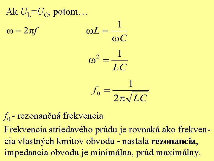 Ak UL=UC, potom… f 0 - rezonančná frekvencia Frekvencia striedavého prúdu je rovnaká ako