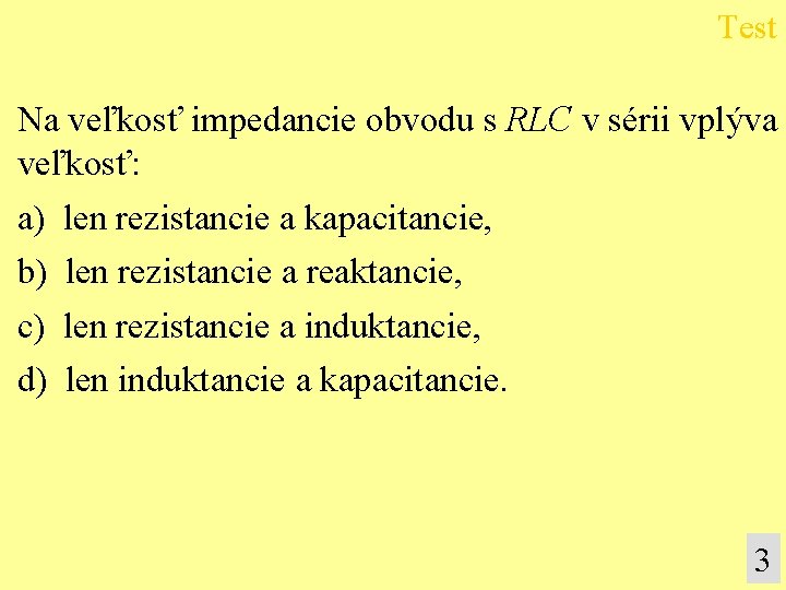 Test Na veľkosť impedancie obvodu s RLC v sérii vplýva veľkosť: a) b) c)