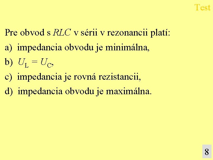 Test Pre obvod s RLC v sérii v rezonancii platí: a) impedancia obvodu je