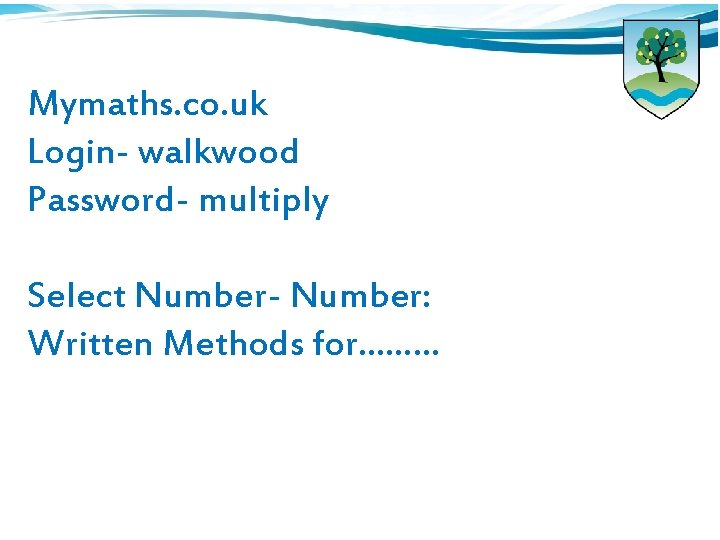 Mymaths. co. uk Login- walkwood Password- multiply Select Number- Number: Written Methods for……… 