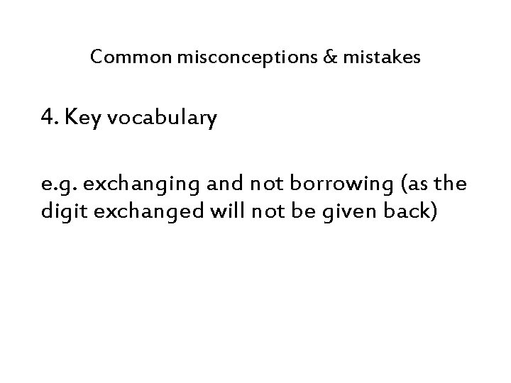 Common misconceptions & mistakes 4. Key vocabulary e. g. exchanging and not borrowing (as