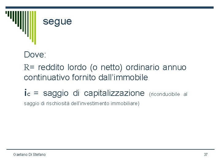 segue Dove: R= reddito lordo (o netto) ordinario annuo continuativo fornito dall’immobile ic =