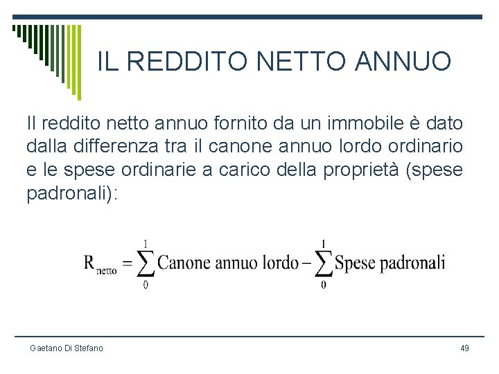 IL REDDITO NETTO ANNUO Il reddito netto annuo fornito da un immobile è dato