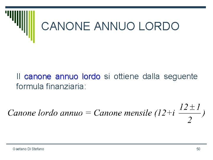 CANONE ANNUO LORDO Il canone annuo lordo si ottiene dalla seguente formula finanziaria: Gaetano