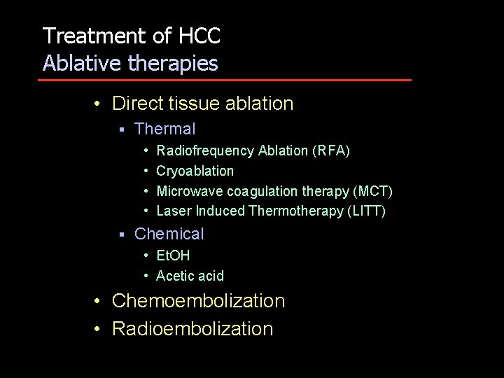 Treatment of HCC Ablative therapies • Direct tissue ablation § Thermal • • §