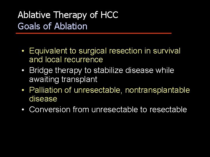 Ablative Therapy of HCC Goals of Ablation • Equivalent to surgical resection in survival