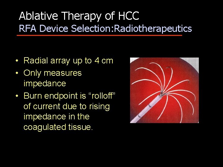 Ablative Therapy of HCC RFA Device Selection: Radiotherapeutics • Radial array up to 4
