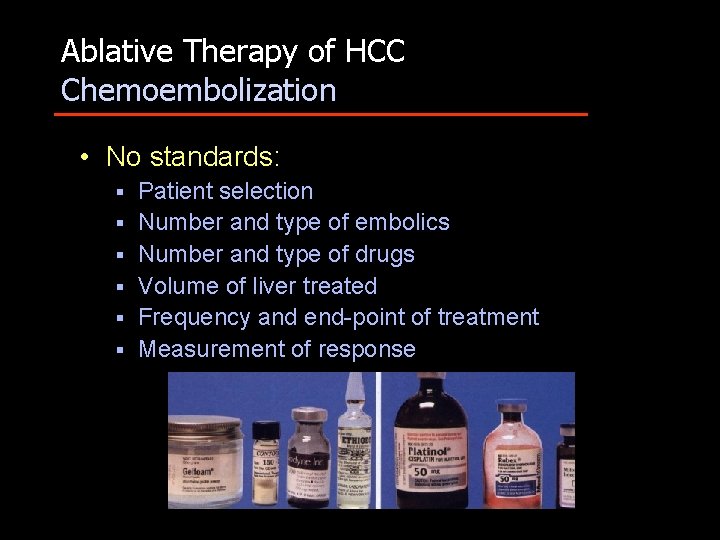 Ablative Therapy of HCC Chemoembolization • No standards: § § § Patient selection Number