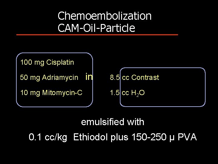 Chemoembolization CAM-Oil-Particle 100 mg Cisplatin in 50 mg Adriamycin 10 mg Mitomycin-C 8. 5