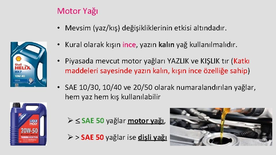 Motor Yağı • Mevsim (yaz/kış) değişikliklerinin etkisi altındadır. • Kural olarak kışın ince, ince