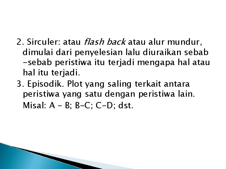 2. Sirculer: atau flash back atau alur mundur, dimulai dari penyelesian lalu diuraikan sebab