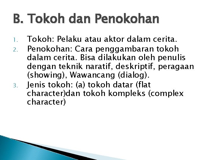 B. Tokoh dan Penokohan 1. 2. 3. Tokoh: Pelaku atau aktor dalam cerita. Penokohan: