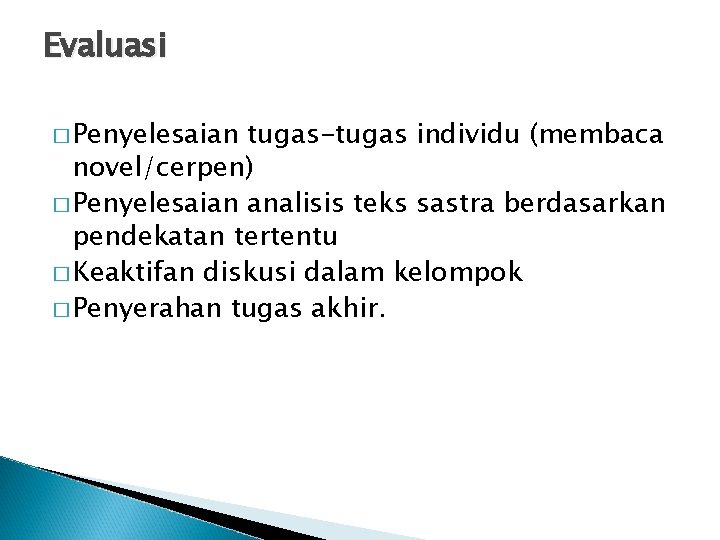 Evaluasi � Penyelesaian tugas-tugas individu (membaca novel/cerpen) � Penyelesaian analisis teks sastra berdasarkan pendekatan