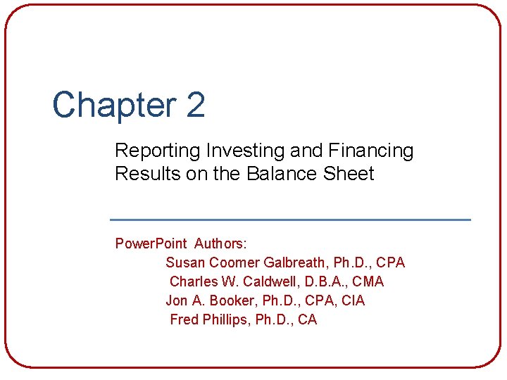 Chapter 2 Reporting Investing and Financing Results on the Balance Sheet Power. Point Authors: