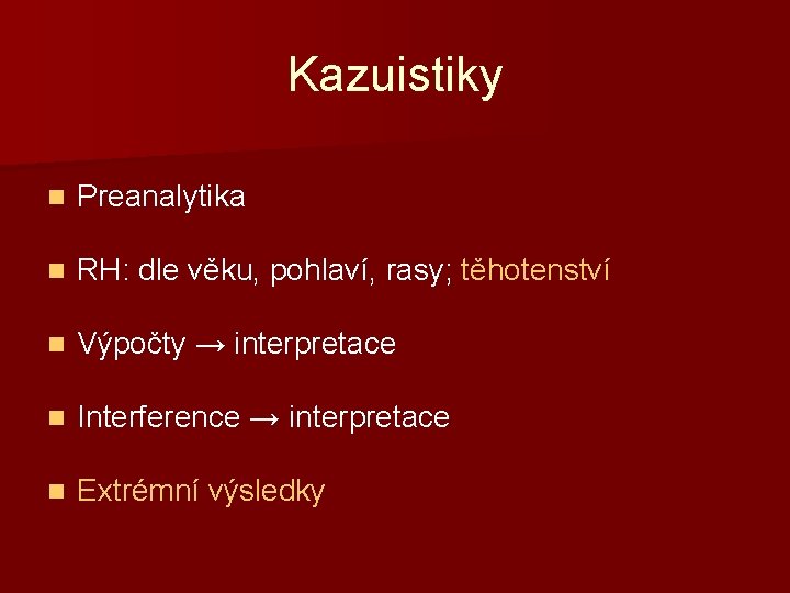 Kazuistiky n Preanalytika n RH: dle věku, pohlaví, rasy; těhotenství n Výpočty → interpretace