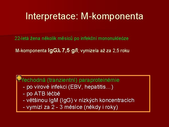 Interpretace: M-komponenta 22 -letá žena několik měsíců po infekční mononukleóze M-komponenta Ig. Gl 7,