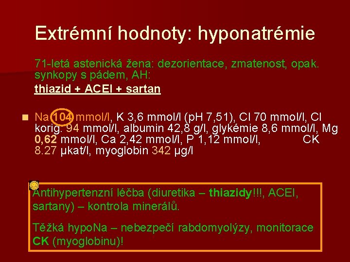 Extrémní hodnoty: hyponatrémie 71 -letá astenická žena: dezorientace, zmatenost, opak. synkopy s pádem, AH: