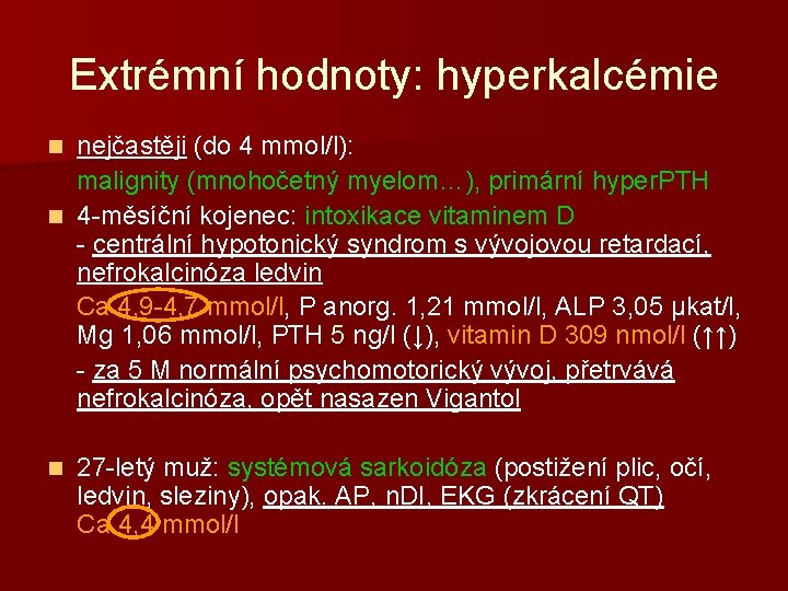 Extrémní hodnoty: hyperkalcémie nejčastěji (do 4 mmol/l): malignity (mnohočetný myelom…), primární hyper. PTH n