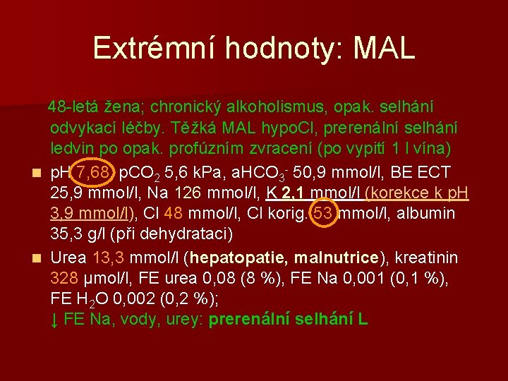 Extrémní hodnoty: MAL 48 -letá žena; chronický alkoholismus, opak. selhání odvykací léčby. Těžká MAL