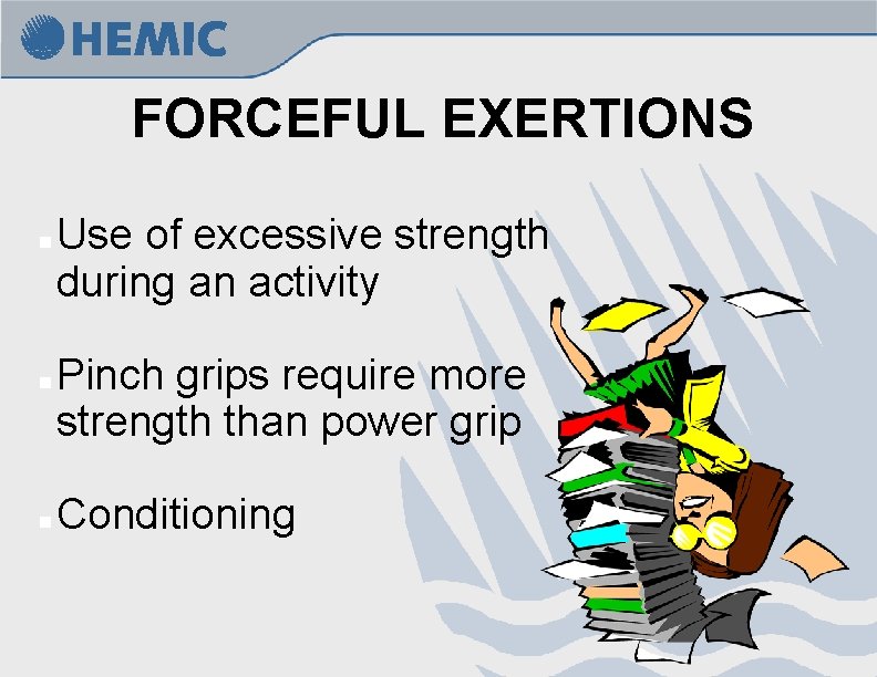 FORCEFUL EXERTIONS n n n Use of excessive strength during an activity Pinch grips