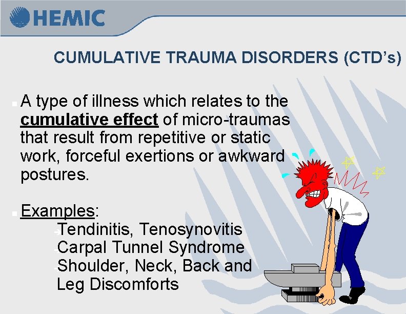 CUMULATIVE TRAUMA DISORDERS (CTD’s) n n A type of illness which relates to the