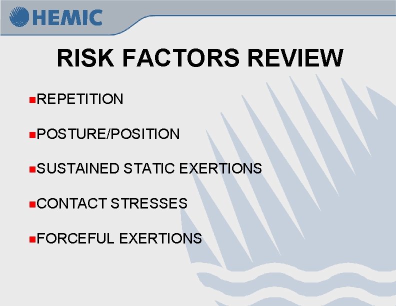 RISK FACTORS REVIEW n REPETITION n POSTURE/POSITION n SUSTAINED n CONTACT STATIC EXERTIONS STRESSES