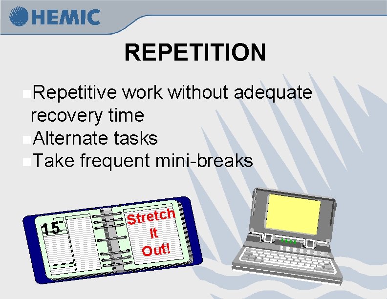 REPETITION n. Repetitive work without adequate recovery time n. Alternate tasks n. Take frequent