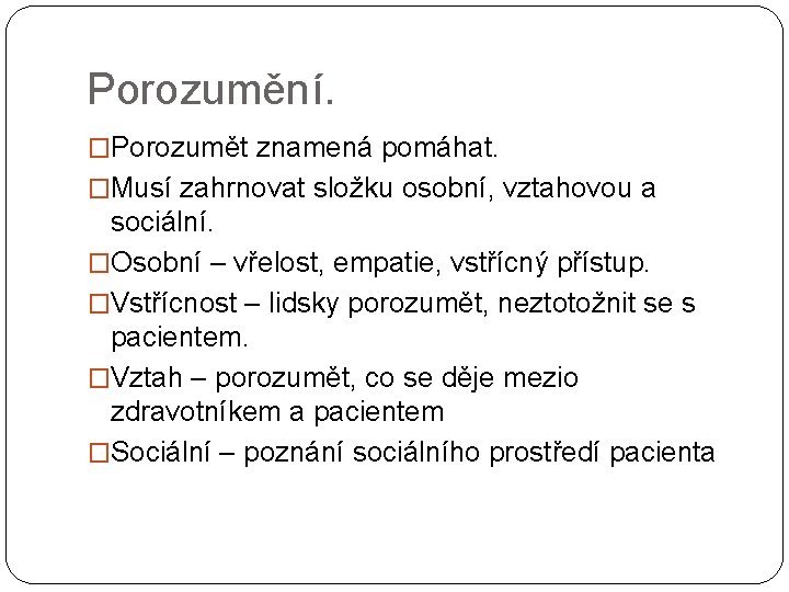 Porozumění. �Porozumět znamená pomáhat. �Musí zahrnovat složku osobní, vztahovou a sociální. �Osobní – vřelost,