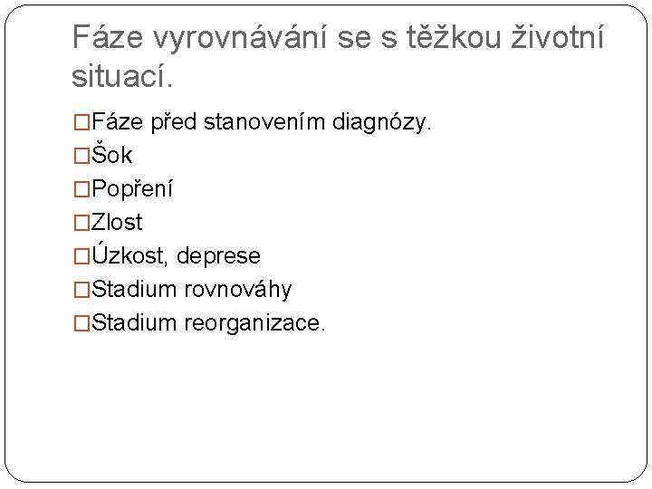 Fáze vyrovnávání se s těžkou životní situací. �Fáze před stanovením diagnózy. �Šok �Popření �Zlost