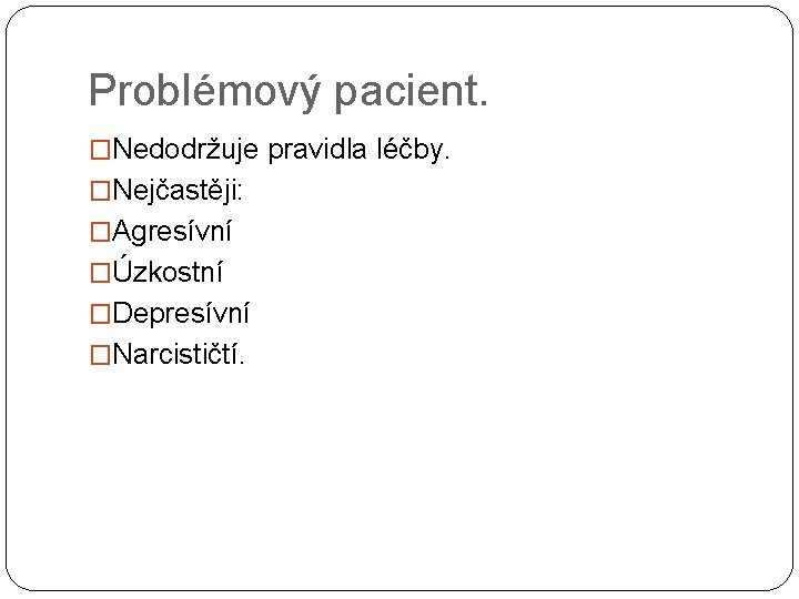 Problémový pacient. �Nedodržuje pravidla léčby. �Nejčastěji: �Agresívní �Úzkostní �Depresívní �Narcističtí. 