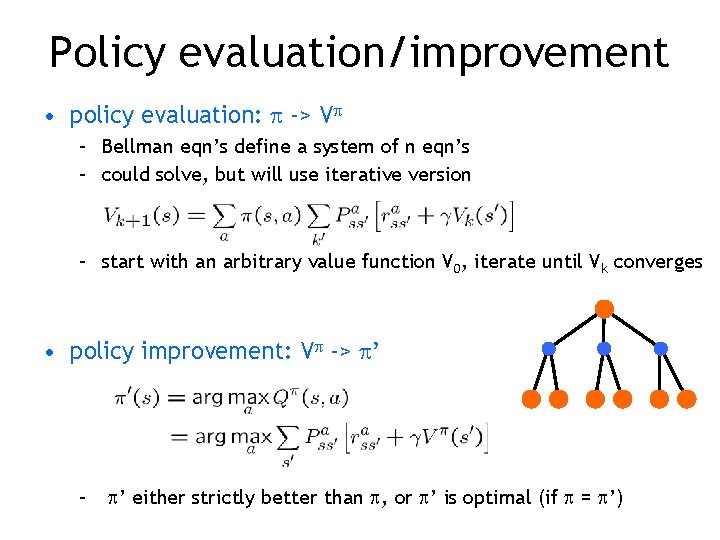 Policy evaluation/improvement • policy evaluation: -> V – Bellman eqn’s define a system of