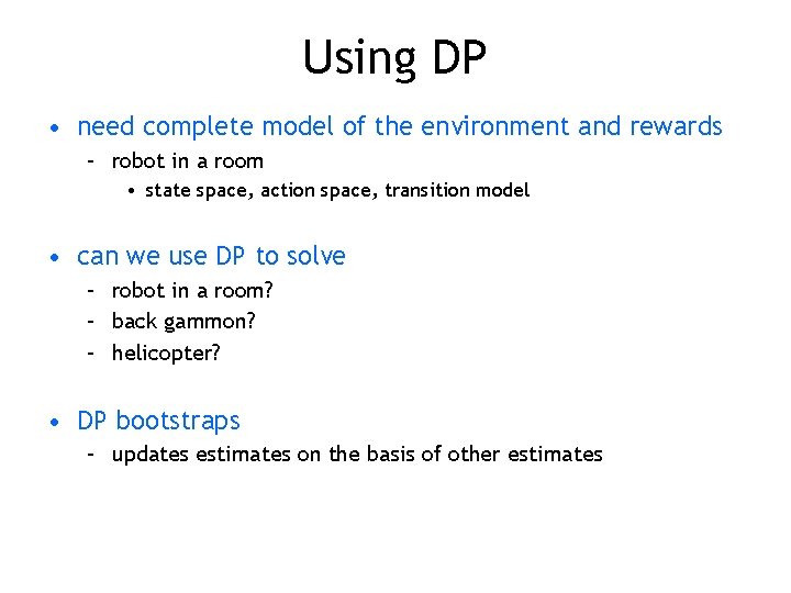 Using DP • need complete model of the environment and rewards – robot in