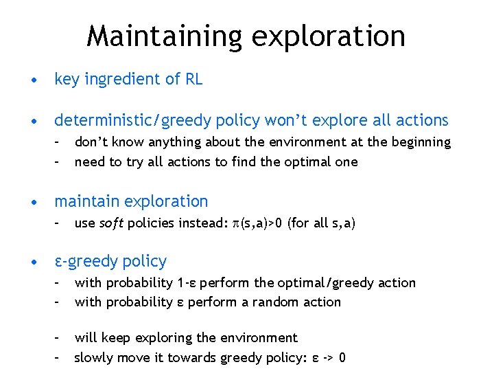 Maintaining exploration • key ingredient of RL • deterministic/greedy policy won’t explore all actions