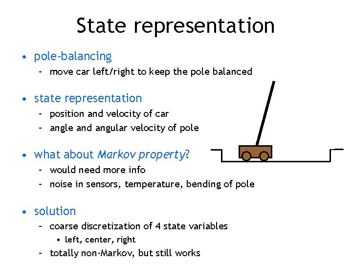 State representation • pole-balancing – move car left/right to keep the pole balanced •