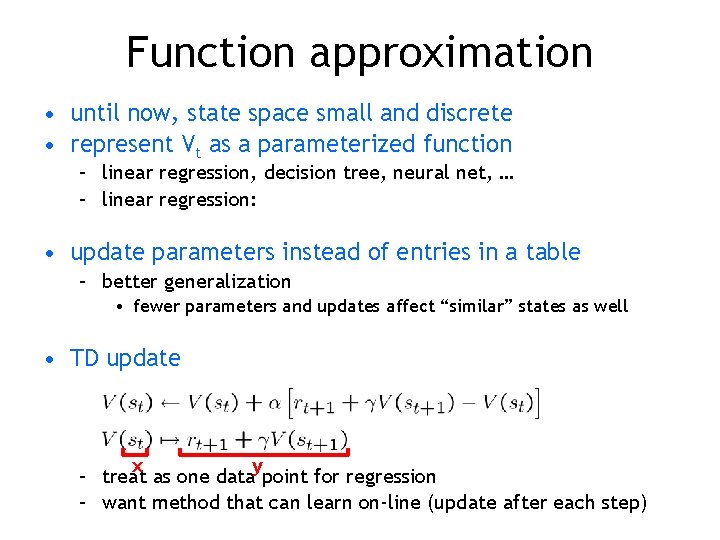 Function approximation • until now, state space small and discrete • represent Vt as