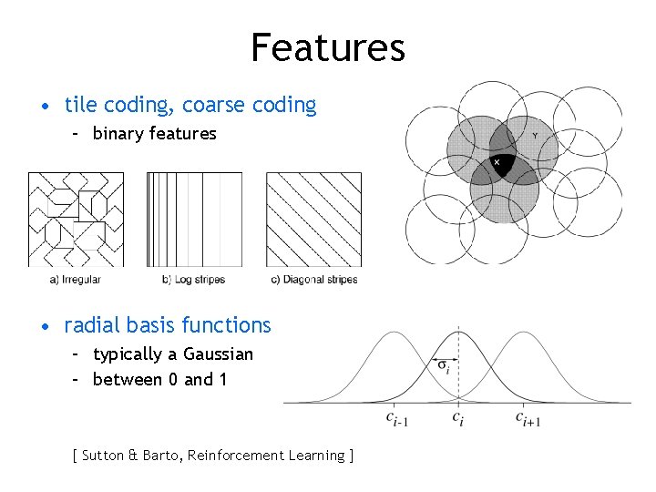 Features • tile coding, coarse coding – binary features • radial basis functions –