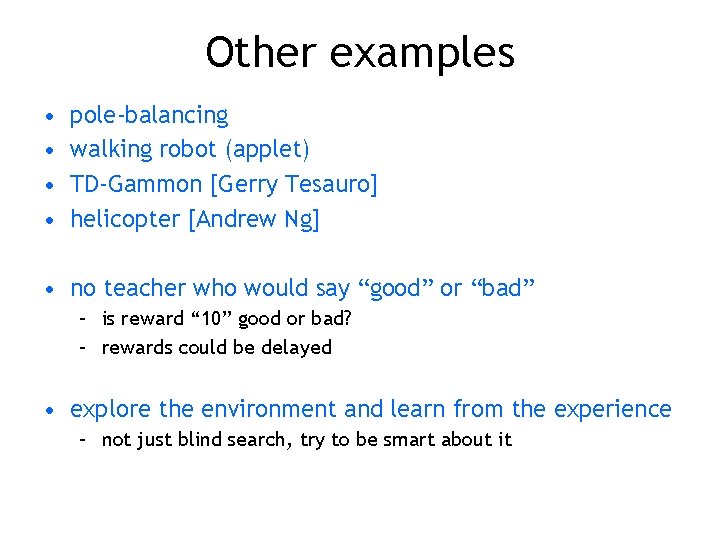 Other examples • • pole-balancing walking robot (applet) TD-Gammon [Gerry Tesauro] helicopter [Andrew Ng]