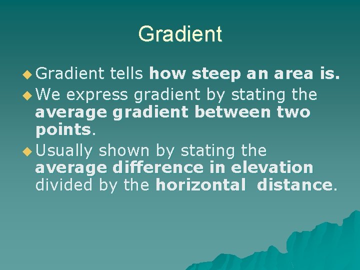 Gradient u Gradient tells how steep an area is. u We express gradient by