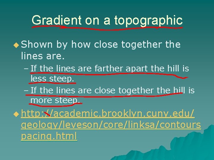 Gradient on a topographic u Shown by how close together the lines are. –