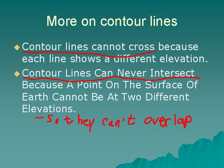 More on contour lines u Contour lines cannot cross because each line shows a