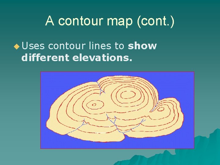 A contour map (cont. ) u Uses contour lines to show different elevations. 