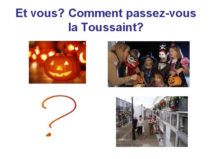 Et vous? Comment passez-vous la Toussaint? 