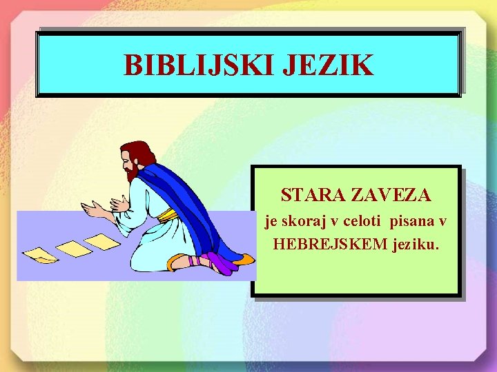 BIBLIJSKI JEZIK STARA ZAVEZA je skoraj v celoti pisana v HEBREJSKEM jeziku. 