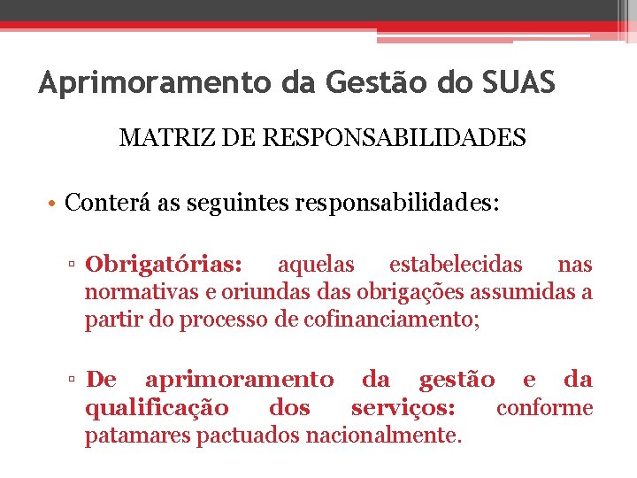 Aprimoramento da Gestão do SUAS MATRIZ DE RESPONSABILIDADES • Conterá as seguintes responsabilidades: ▫