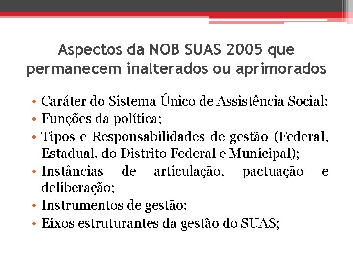 Aspectos da NOB SUAS 2005 que permanecem inalterados ou aprimorados • Caráter do Sistema