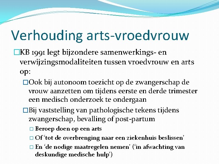 Verhouding arts-vroedvrouw �KB 1991 legt bijzondere samenwerkings- en verwijzingsmodaliteiten tussen vroedvrouw en arts op: