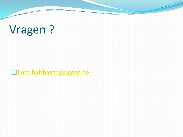 Vragen ? �Tom. balthazar@ugent. be 