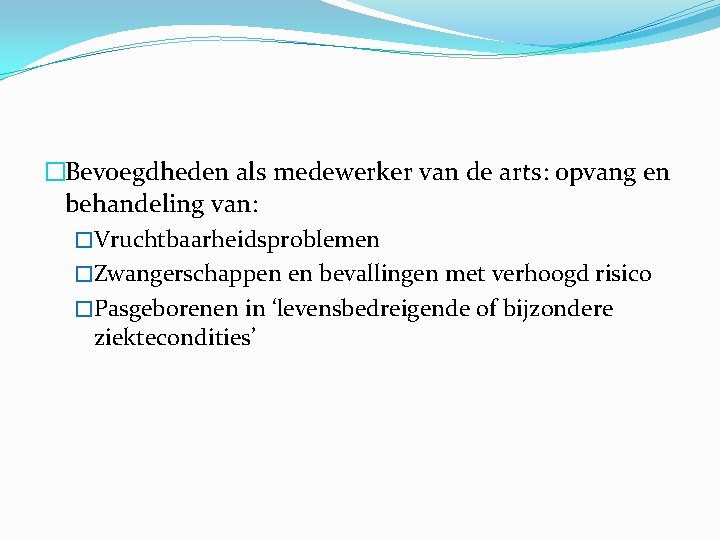 �Bevoegdheden als medewerker van de arts: opvang en behandeling van: �Vruchtbaarheidsproblemen �Zwangerschappen en bevallingen