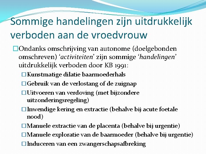 Sommige handelingen zijn uitdrukkelijk verboden aan de vroedvrouw �Ondanks omschrijving van autonome (doelgebonden omschreven)